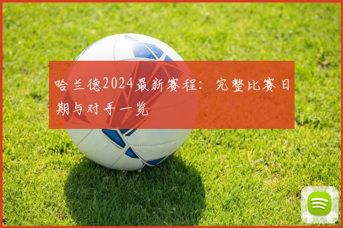 哈兰德2024最新赛程：完整比赛日期与对手一览